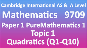 Mathematics-9709, Paper 1 Pure Mathematics 1,Topic 1 Quadratics (Q1=>Q10)