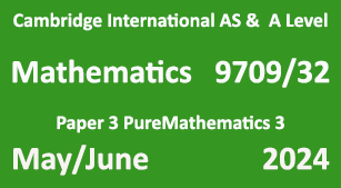 Mathematics-9709/32-Paper 3 Pure Mathematics 3-May/June 2024