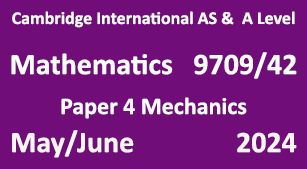 Mathematics-9709/42-Paper 4 Mechanics -May/June 2024