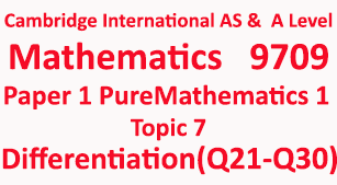 Cambridge Mathematics-9709, Paper 1 Pure Mathematics 1, Topic  7, Differentiation (Q21-Q30)