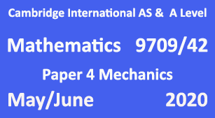 Cambridge Mathematics-9709, Paper 4 Mechanics, May/June 2020