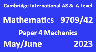 Cambridge Mathematics-9709, Paper 4 Mechanics, May/June 2023
