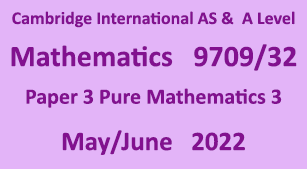 Cambridge Mathematics-9709, Paper 3 Pure Mathematics 3 , May/June 2022