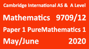 Cambridge Mathematics-9709, Paper 1 Pure Mathematics 1 , May/June 2020