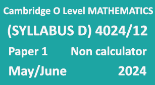 Cambridge O Level MATHEMATICS (SYLLABUS D) 4024 Paper 1 Non calculator May/June 2024