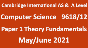 Cambridge International AS & A Level COMPUTER SCIENCE-9618, Paper 1 Theory Fundamentals ,May/June 2021 Question No(1)